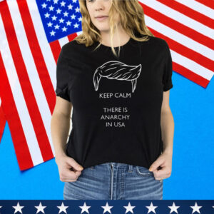 Trump - Keep calm there is anarchy in USA Tee Shirt