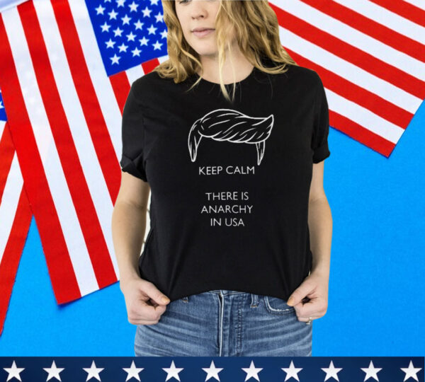 Trump - Keep calm there is anarchy in USA Tee Shirt