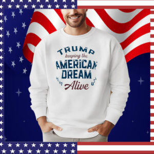 Trump Keeping The American Dream Alive Tee Shirt