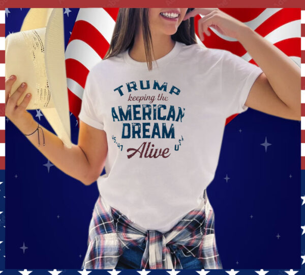 Trump Keeping The American Dream Alive Tee Shirt