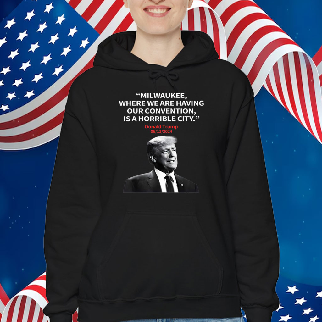 Trump Milwaukee Horrible City President Trump Sarcastic T-Shirt