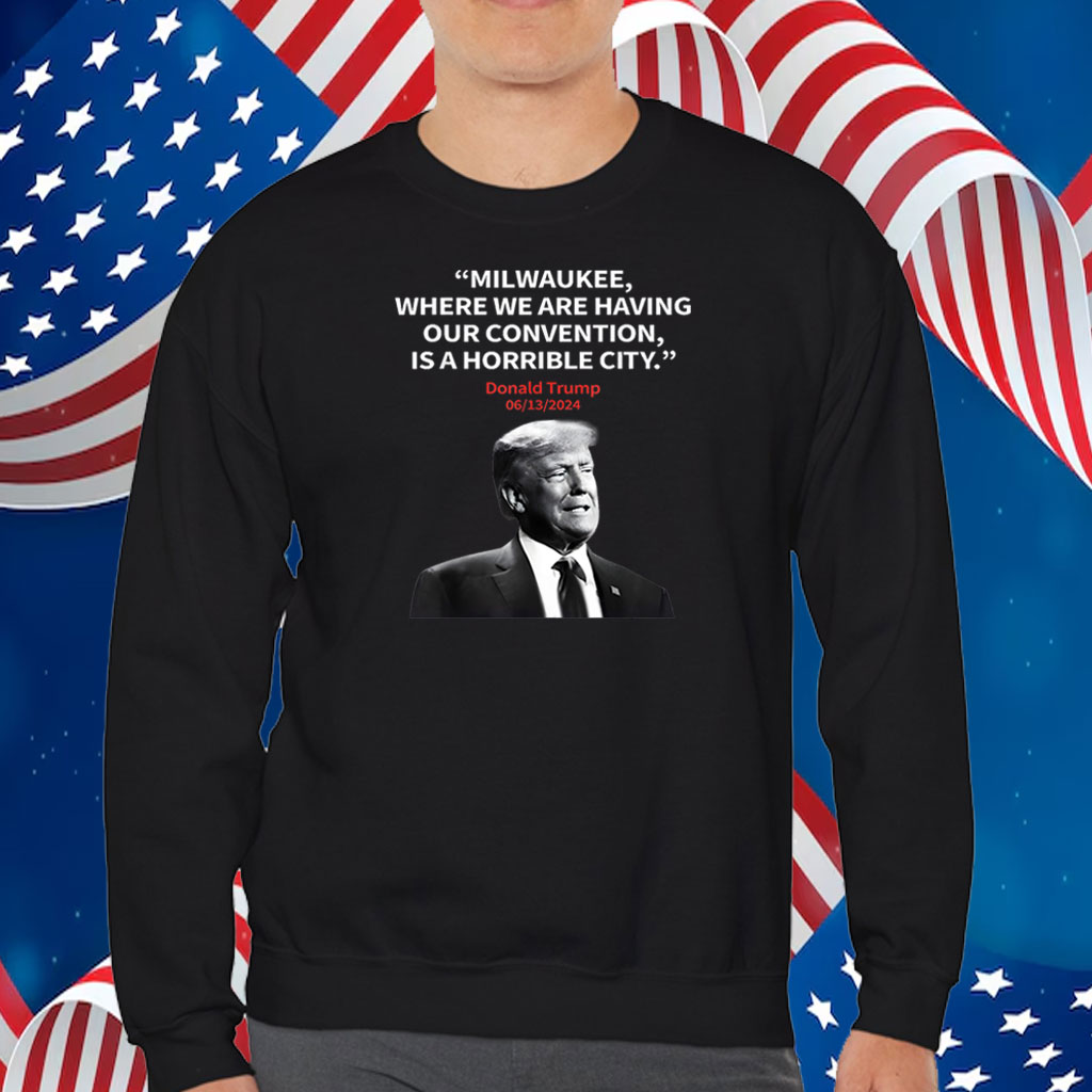 Trump Milwaukee Horrible City President Trump Sarcastic T-Shirt