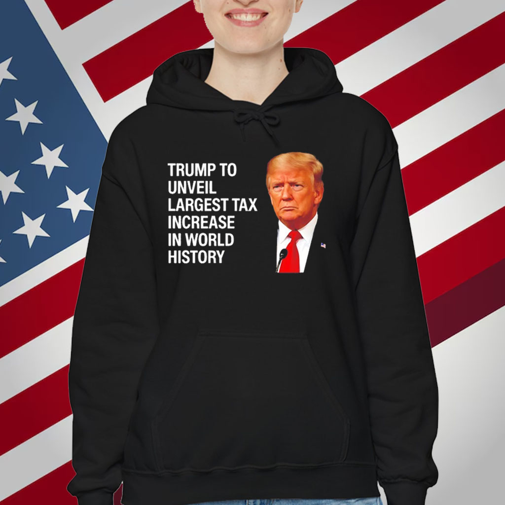 Trump to unveil largest tax increase in world history T-Shirt
